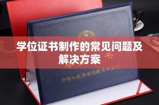 宁阳学位证书制作的常见问题及解决方案